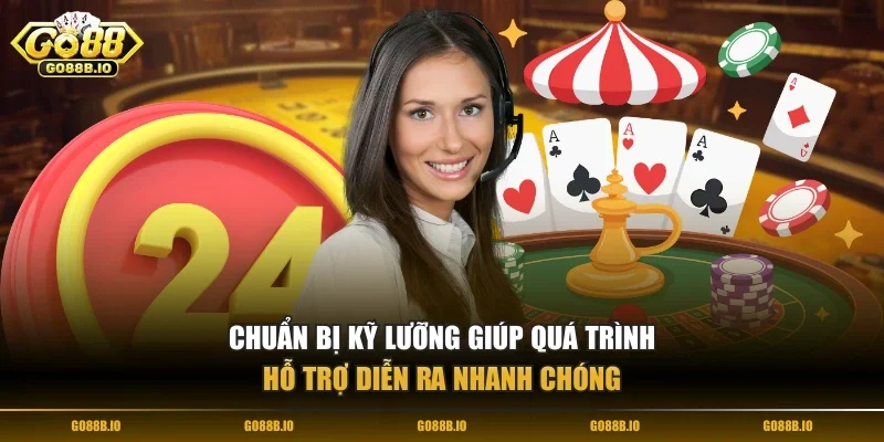 Chuẩn bị kỹ lưỡng giúp quá trình hỗ trợ diễn ra nhanh chóng