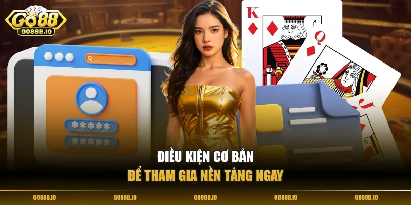 Điều kiện cơ bản để tham gia nền tảng ngay