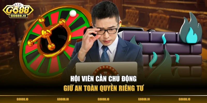 Hội viên cần chủ động giữ an toàn quyền riêng tư
