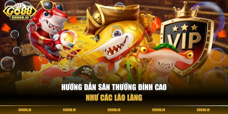 Hướng dẫn săn thưởng đỉnh cao như các lão làng