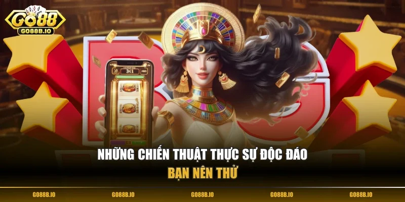 Những chiến thuật thực sự độc đáo bạn nên thử