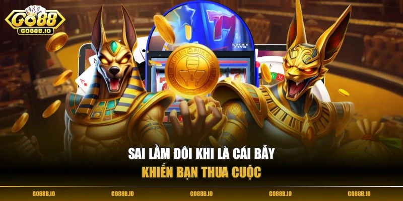 Sai lầm đôi khi là cái bẫy khiến bạn thua cuộc