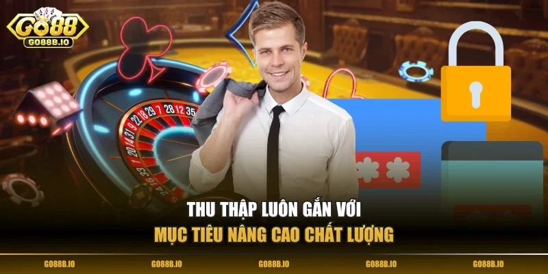 Thu thập luôn gắn với mục tiêu nâng cao chất lượng